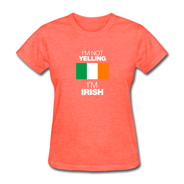 I'm Not Yelling I'm Irish Women's T-Shirt - heather coral