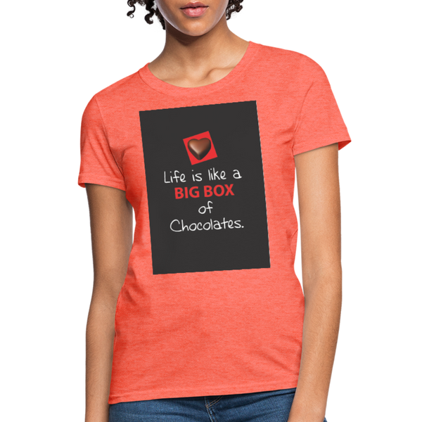 Life Is Like A Big Box of Chocolates Women's T-Shirt - heather coral