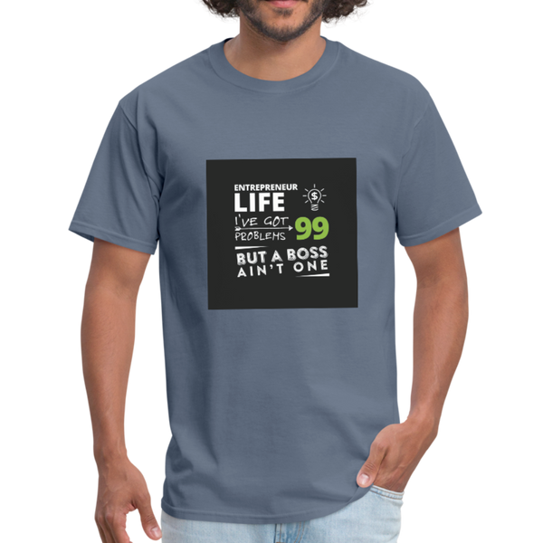 Entrepreneur Life I've Got 99 Problems But A Boss Ain't One Men's T-Shirt - denim