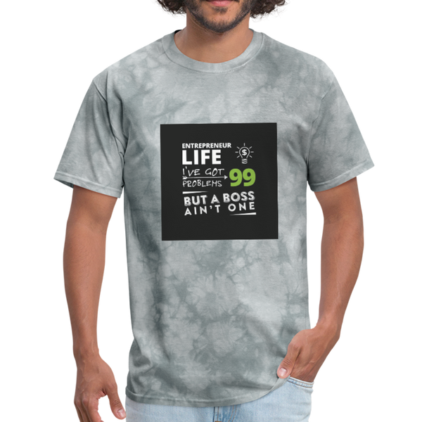 Entrepreneur Life I've Got 99 Problems But A Boss Ain't One Men's T-Shirt - grey tie dye