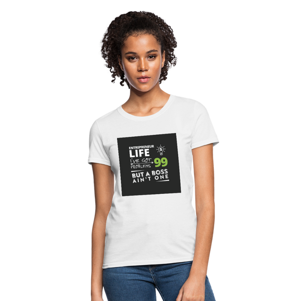 Entrepreneur Life I've Got 99 Problems But A Boss Ain't One Women's T-Shirt - white