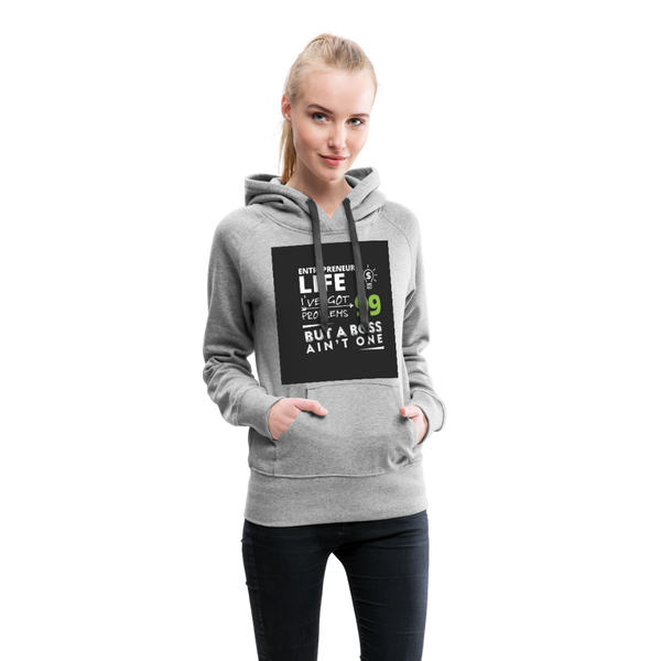 Entrepreneur Life I've Got 99 Problems But A Boss Ain't One Women’s Premium Hoodie - heather gray