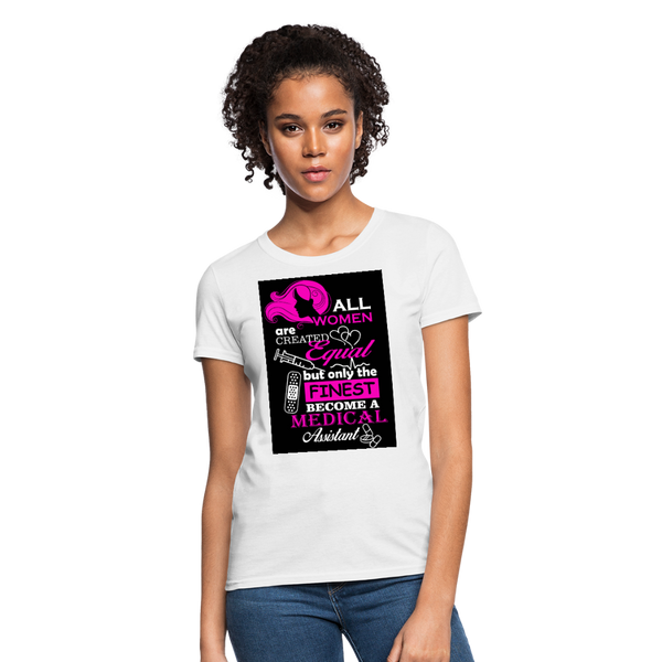 All Women Are Created Equal But Only The Finest Become A Medical Assistant Women's T-Shirt - white