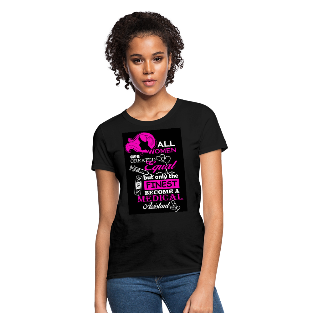 All Women Are Created Equal But Only The Finest Become A Medical Assistant Women's T-Shirt - black