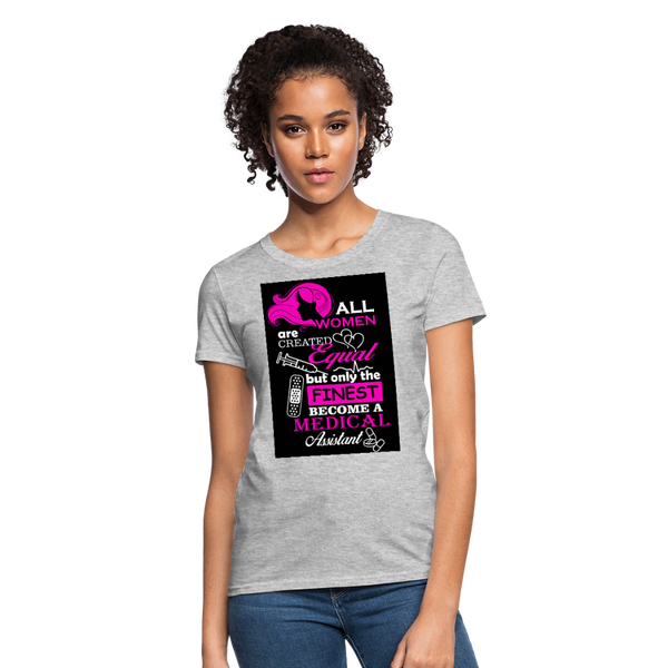 All Women Are Created Equal But Only The Finest Become A Medical Assistant Women's T-Shirt - heather gray