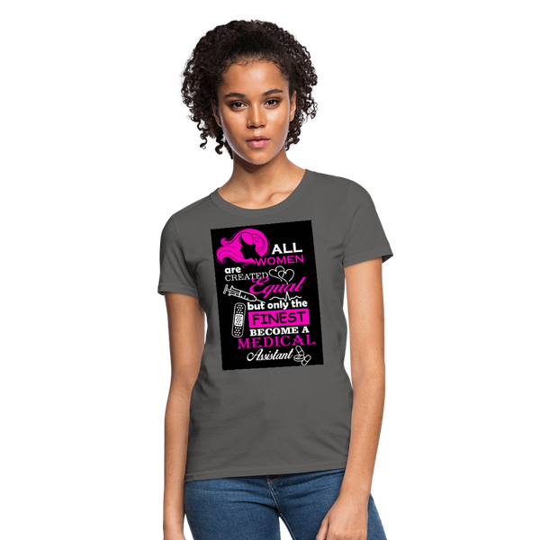 All Women Are Created Equal But Only The Finest Become A Medical Assistant Women's T-Shirt - charcoal