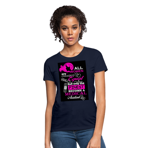 All Women Are Created Equal But Only The Finest Become A Medical Assistant Women's T-Shirt - navy