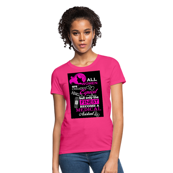 All Women Are Created Equal But Only The Finest Become A Medical Assistant Women's T-Shirt - fuchsia