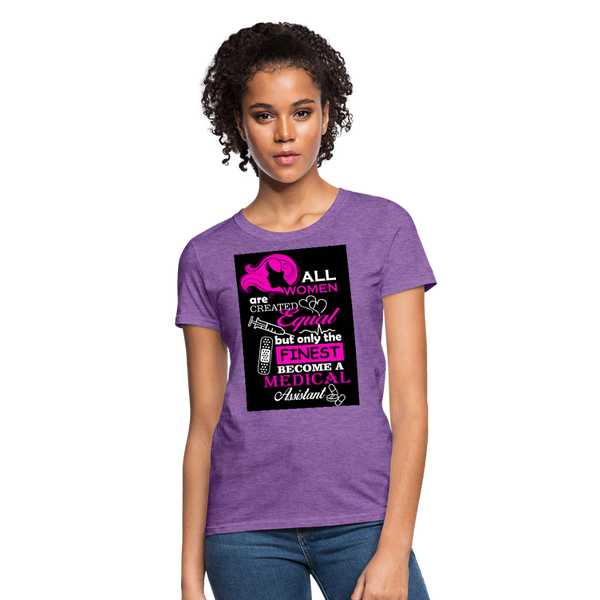 All Women Are Created Equal But Only The Finest Become A Medical Assistant Women's T-Shirt - purple heather