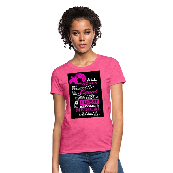 All Women Are Created Equal But Only The Finest Become A Medical Assistant Women's T-Shirt - heather pink