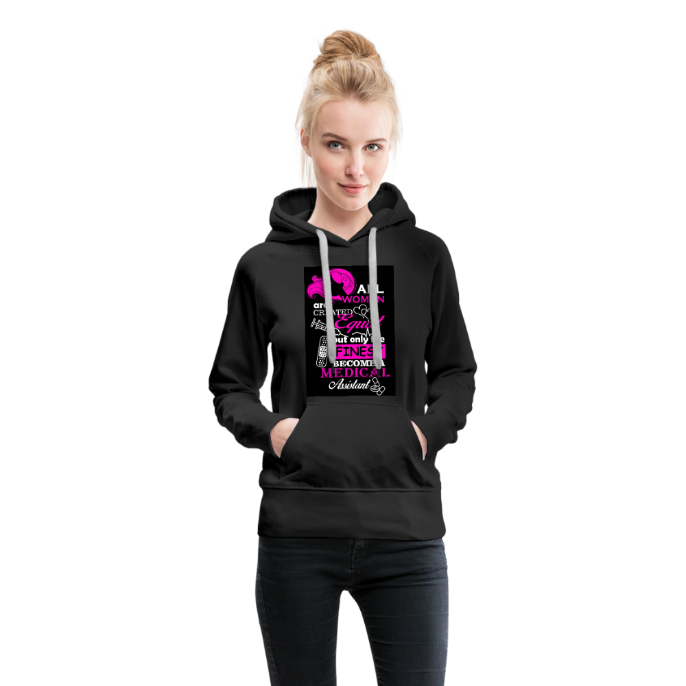 All Women Are Created Equal But Only The Finest Become A Medical Assistant Women’s Premium Hoodie - black