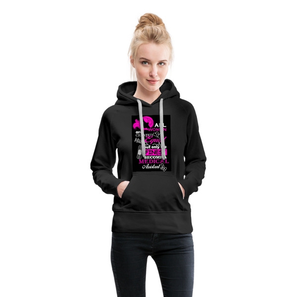 All Women Are Created Equal But Only The Finest Become A Medical Assistant Women’s Premium Hoodie - black