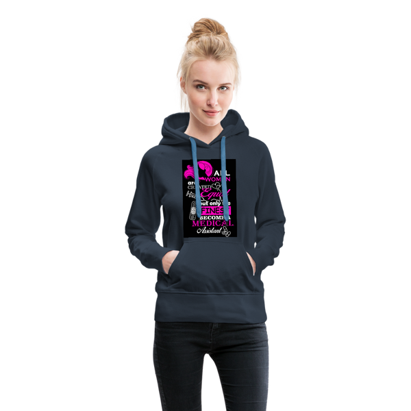 All Women Are Created Equal But Only The Finest Become A Medical Assistant Women’s Premium Hoodie - navy