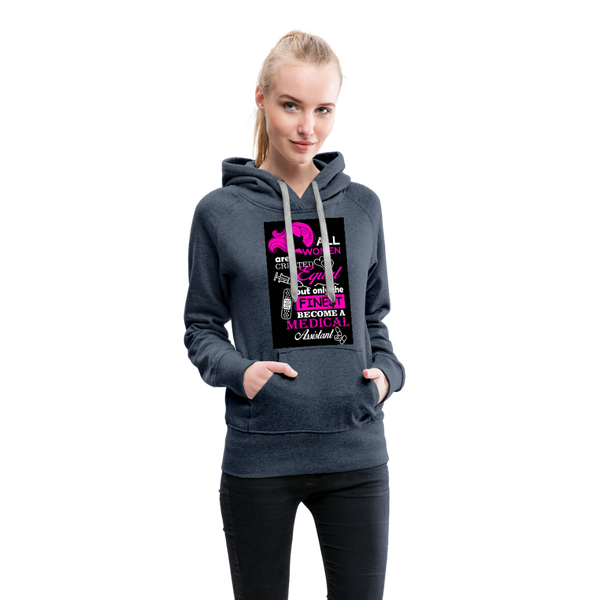 All Women Are Created Equal But Only The Finest Become A Medical Assistant Women’s Premium Hoodie - heather denim