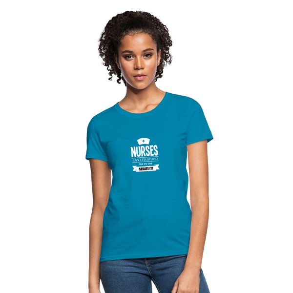 Nurses Can't Fix Stupid But We Can Sedate It Women's T-Shirt - turquoise