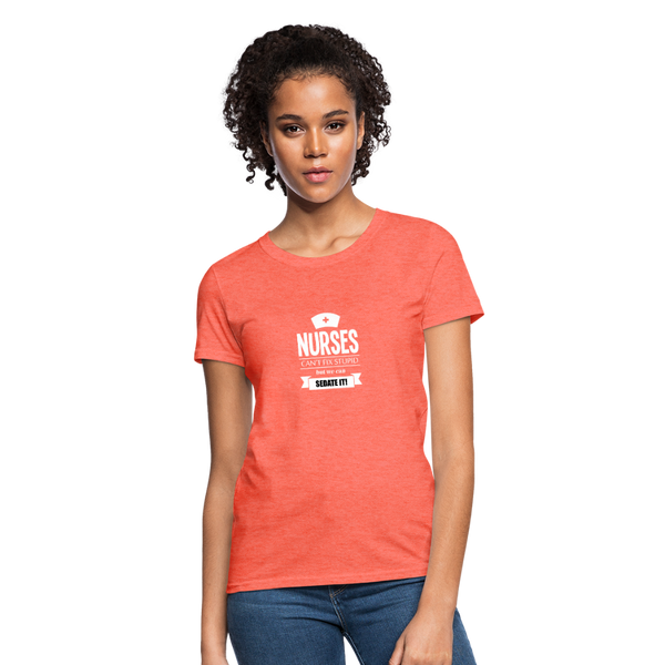Nurses Can't Fix Stupid But We Can Sedate It Women's T-Shirt - heather coral
