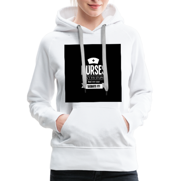 Nurses Can't Fix Stupid But We Can Sedate It Women’s Premium Hoodie - white