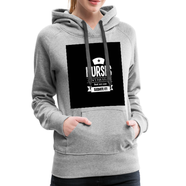 Nurses Can't Fix Stupid But We Can Sedate It Women’s Premium Hoodie - heather gray