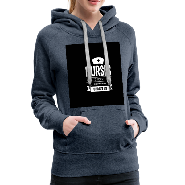 Nurses Can't Fix Stupid But We Can Sedate It Women’s Premium Hoodie - heather denim