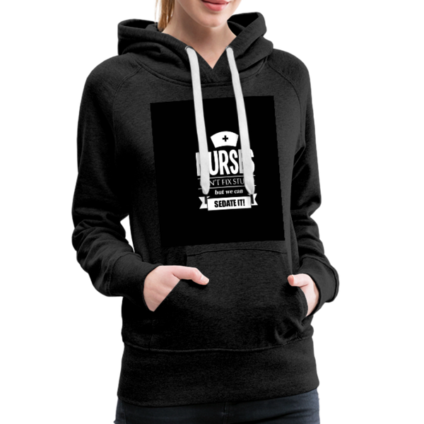 Nurses Can't Fix Stupid But We Can Sedate It Women’s Premium Hoodie - charcoal gray