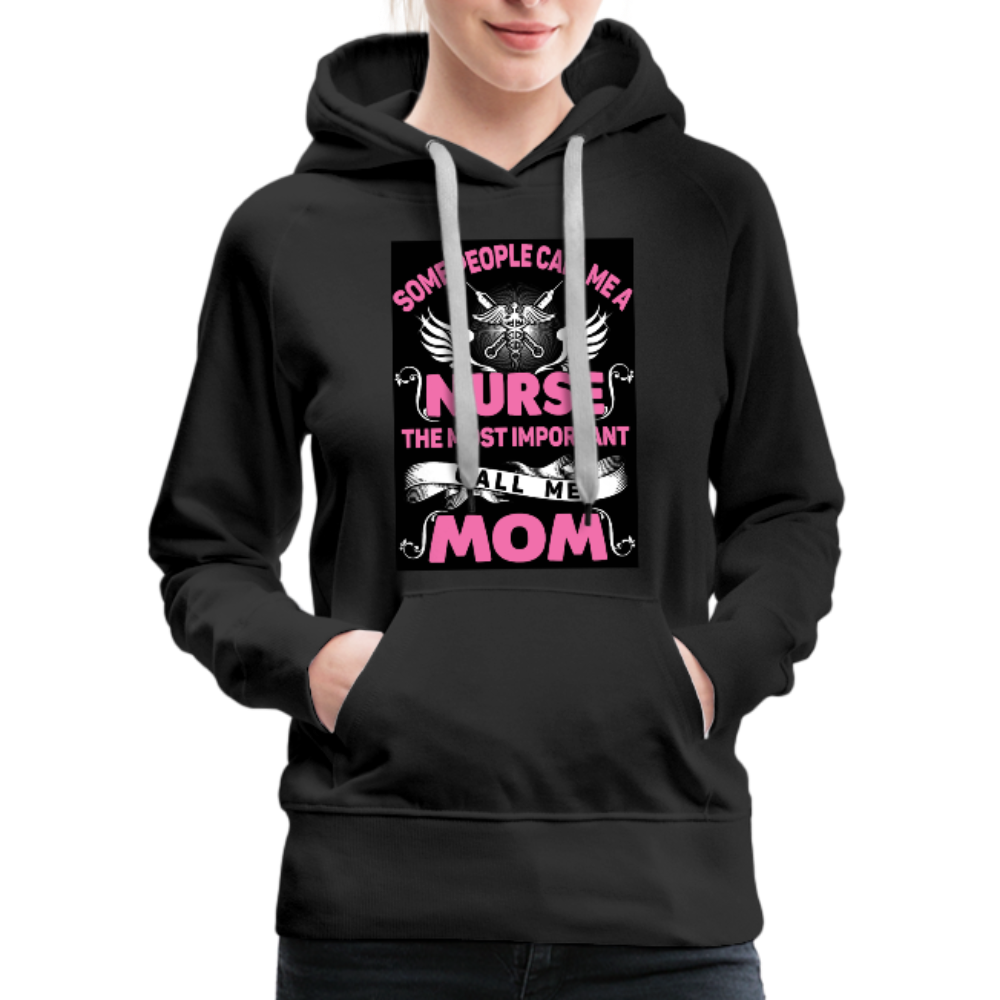 Some People Call Me A Nurse The Most Important Call Me Mom Women’s Premium Hoodie - black
