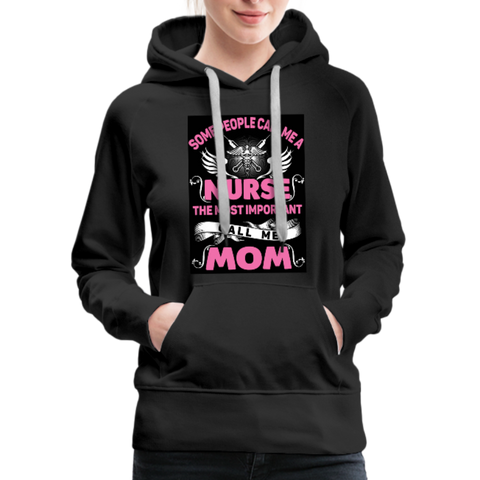 Some People Call Me A Nurse The Most Important Call Me Mom Women’s Premium Hoodie - black