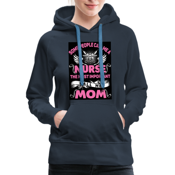 Some People Call Me A Nurse The Most Important Call Me Mom Women’s Premium Hoodie - navy