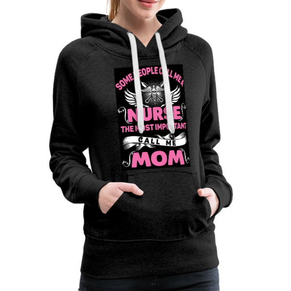 Some People Call Me A Nurse The Most Important Call Me Mom Women’s Premium Hoodie - charcoal gray