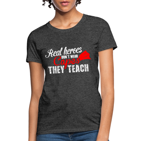 Real Heroes Don't Wear Capes They Teach Women's T-Shirt - heather black