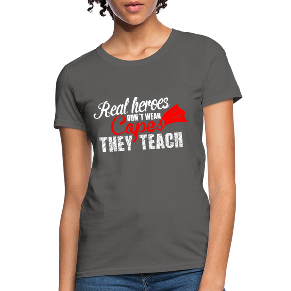 Real Heroes Don't Wear Capes They Teach Women's T-Shirt - charcoal