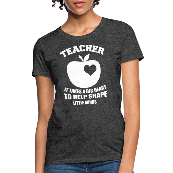 Teacher It Takes A Big Heart To Help Shape Little Minds Women's T-Shirt - heather black