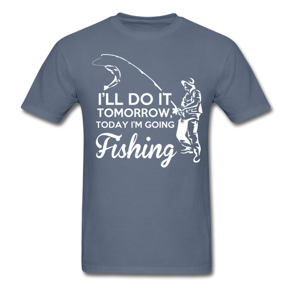 I'll Do It Tomorrow Today I'm Going Fishing Men's T-Shirt - denim