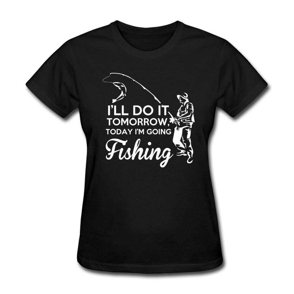 I'll Do It Tomorrow Today I'm Going Fishing Women's T-Shirt - black