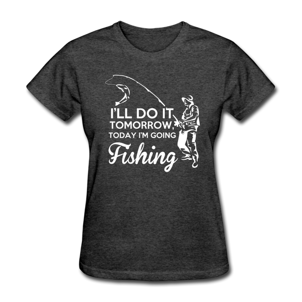 I'll Do It Tomorrow Today I'm Going Fishing Women's T-Shirt - heather black