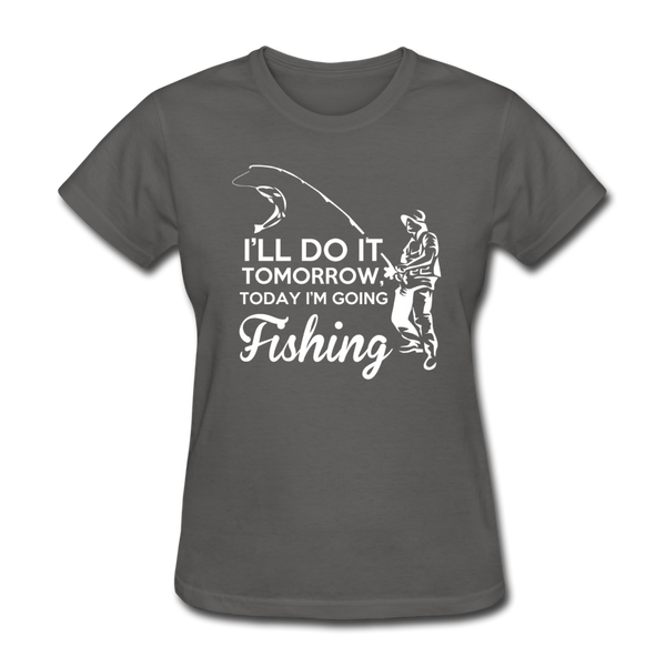 I'll Do It Tomorrow Today I'm Going Fishing Women's T-Shirt - charcoal