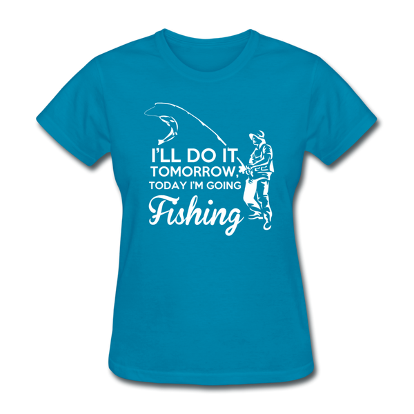 I'll Do It Tomorrow Today I'm Going Fishing Women's T-Shirt - turquoise