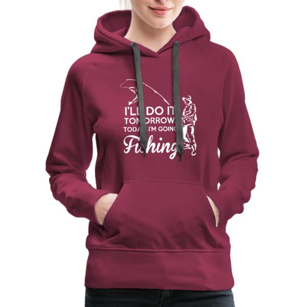 I'll Do It Tomorrow Today I'm Going Fishing Women’s Premium Hoodie - burgundy