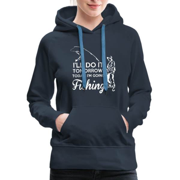 I'll Do It Tomorrow Today I'm Going Fishing Women’s Premium Hoodie - navy