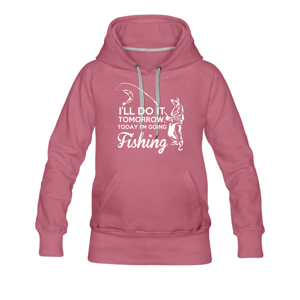 I'll Do It Tomorrow Today I'm Going Fishing Women’s Premium Hoodie - mauve