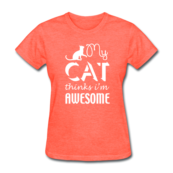 My Cat Thinks I'm Awesome Women's T-Shirt - heather coral