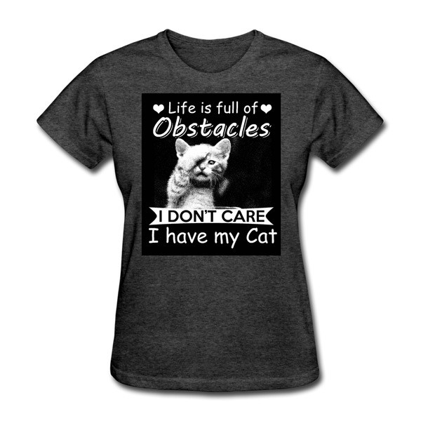 Life Is Full Of Obstacles I Don't Care I Have My Cat Women's T-Shirt - heather black