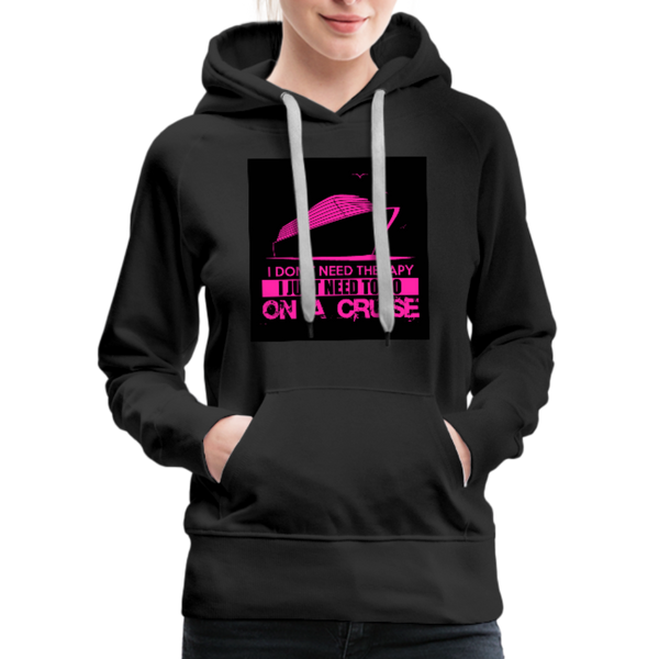 I Don't Need Therapy I Just Need To Go On A Cruise Women’s Premium Hoodie - black