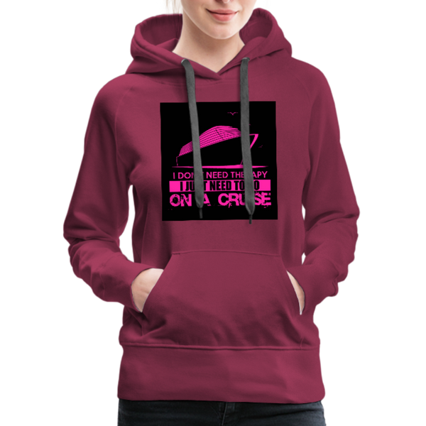 I Don't Need Therapy I Just Need To Go On A Cruise Women’s Premium Hoodie - burgundy