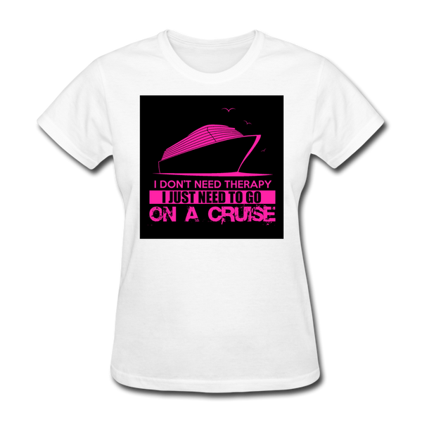 I Don't Need Therapy I Just Need To Go On A Cruise Women's T-Shirt - white