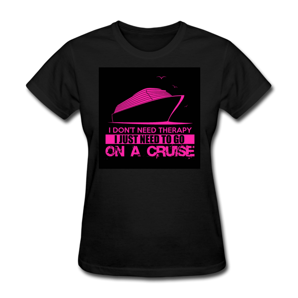 I Don't Need Therapy I Just Need To Go On A Cruise Women's T-Shirt - black