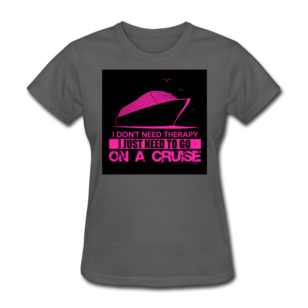 I Don't Need Therapy I Just Need To Go On A Cruise Women's T-Shirt - charcoal