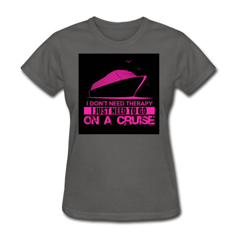 I Don't Need Therapy I Just Need To Go On A Cruise Women's T-Shirt - charcoal