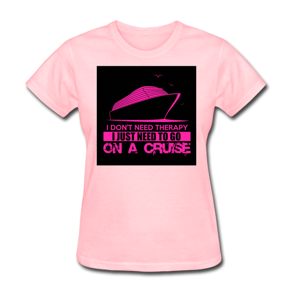 I Don't Need Therapy I Just Need To Go On A Cruise Women's T-Shirt - pink