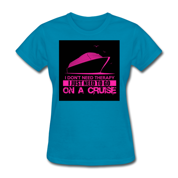 I Don't Need Therapy I Just Need To Go On A Cruise Women's T-Shirt - turquoise