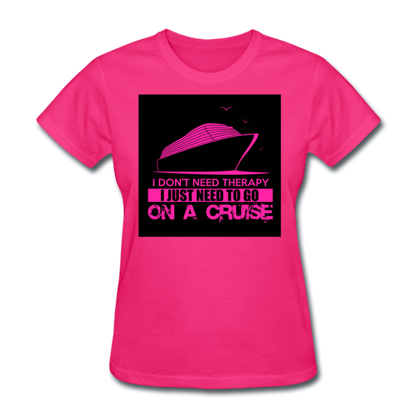 I Don't Need Therapy I Just Need To Go On A Cruise Women's T-Shirt - fuchsia